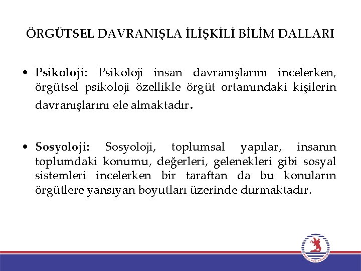 ÖRGÜTSEL DAVRANIŞLA İLİŞKİLİ BİLİM DALLARI • Psikoloji: Psikoloji insan davranışlarını incelerken, örgütsel psikoloji özellikle