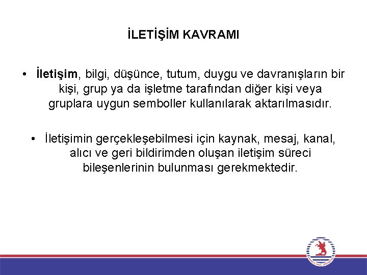 İLETİŞİM KAVRAMI • İletişim, bilgi, düşünce, tutum, duygu ve davranışların bir kişi, grup ya