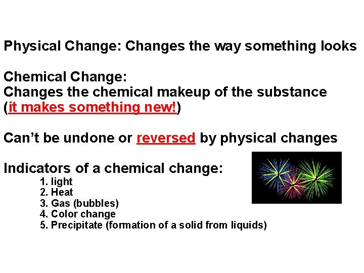 Physical Change: Changes the way something looks Chemical Change: Changes the chemical makeup of