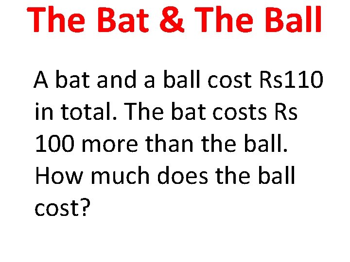 The Bat & The Ball A bat and a ball cost Rs 110 in