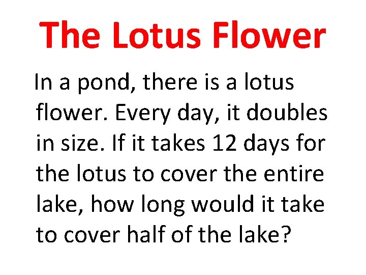 The Lotus Flower In a pond, there is a lotus flower. Every day, it