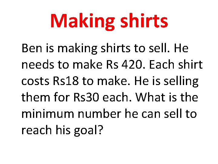 Making shirts Ben is making shirts to sell. He needs to make Rs 420.