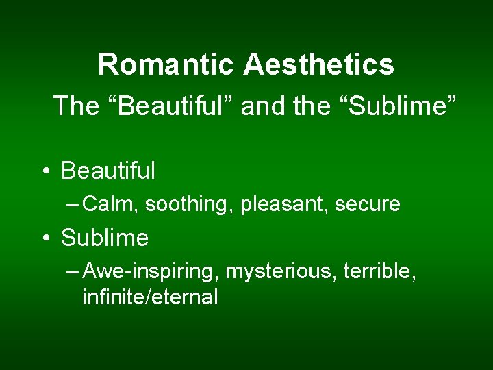 Romantic Aesthetics The “Beautiful” and the “Sublime” • Beautiful – Calm, soothing, pleasant, secure