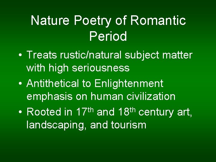 Nature Poetry of Romantic Period • Treats rustic/natural subject matter with high seriousness •