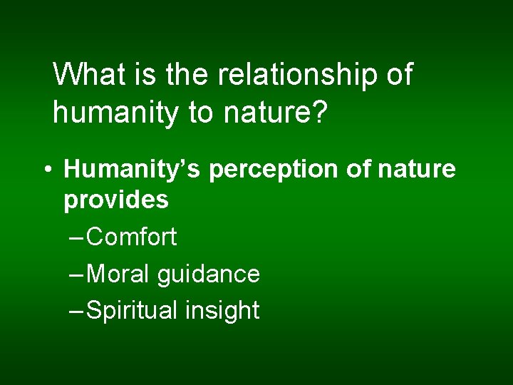 What is the relationship of humanity to nature? • Humanity’s perception of nature provides