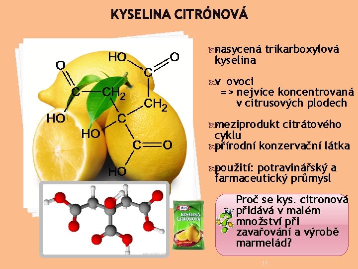 KYSELINA CITRÓNOVÁ nasycená trikarboxylová kyselina v ovoci => nejvíce koncentrovaná v citrusových plodech meziprodukt