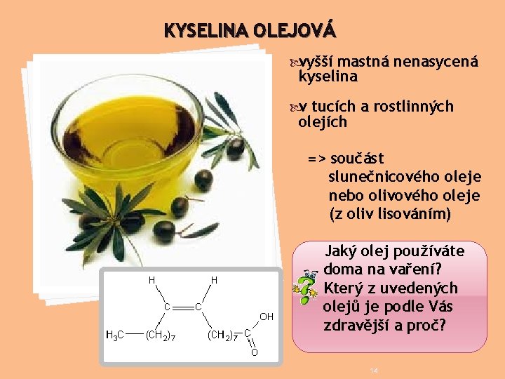 KYSELINA OLEJOVÁ vyšší mastná nenasycená kyselina v tucích a rostlinných olejích => součást slunečnicového