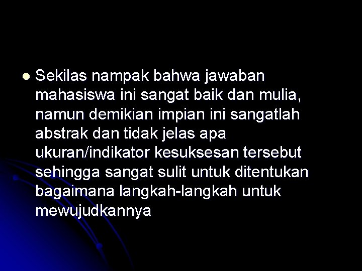 l Sekilas nampak bahwa jawaban mahasiswa ini sangat baik dan mulia, namun demikian impian