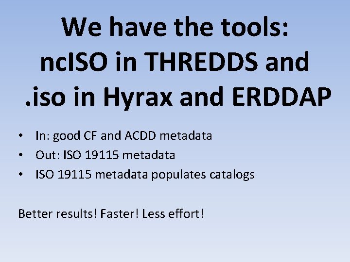We have the tools: nc. ISO in THREDDS and. iso in Hyrax and ERDDAP