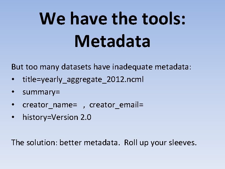 We have the tools: Metadata But too many datasets have inadequate metadata: • title=yearly_aggregate_2012.