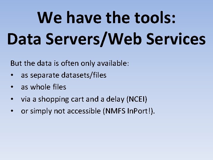 We have the tools: Data Servers/Web Services But the data is often only available: