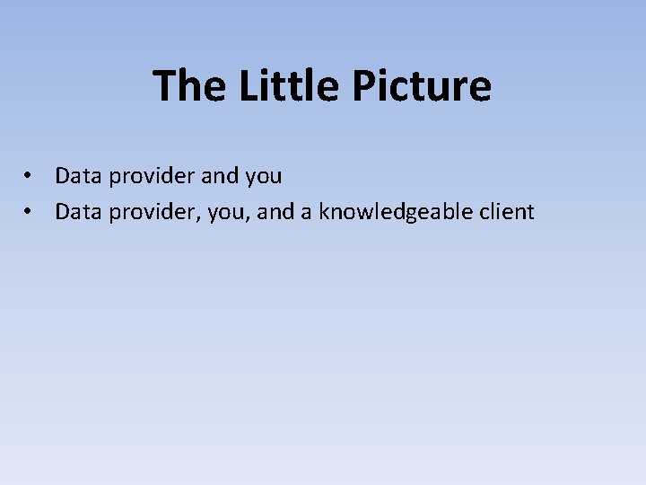The Little Picture • Data provider and you • Data provider, you, and a