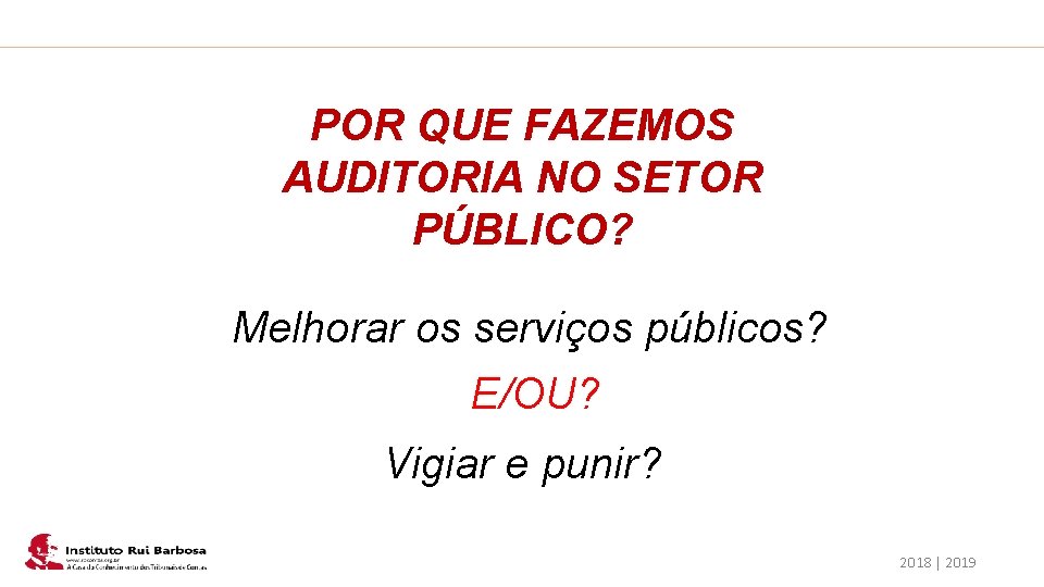 Plano de Ação IRB POR QUE FAZEMOS AUDITORIA NO SETOR PÚBLICO? Melhorar os serviços