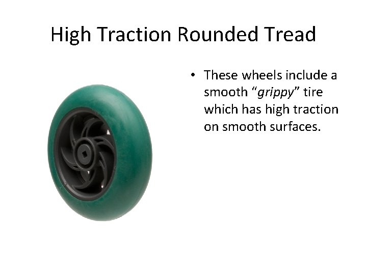 High Traction Rounded Tread • These wheels include a smooth “grippy” tire which has