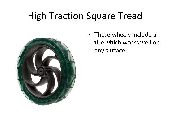 High Traction Square Tread • These wheels include a tire which works well on