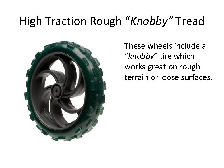 High Traction Rough “Knobby” Tread • These wheels include a “knobby” tire which works