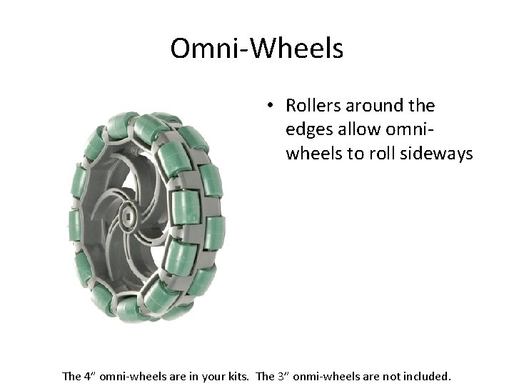 Omni-Wheels • Rollers around the edges allow omniwheels to roll sideways The 4” omni-wheels