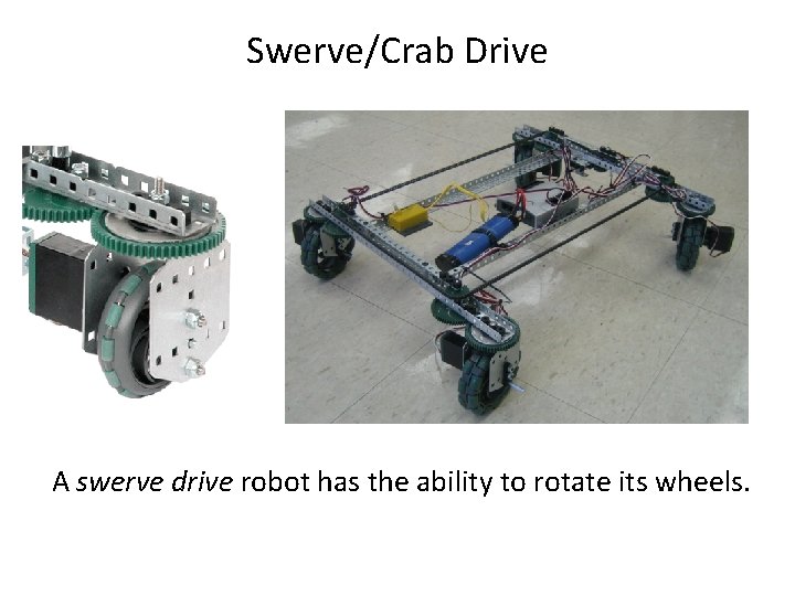 Swerve/Crab Drive A swerve drive robot has the ability to rotate its wheels. 