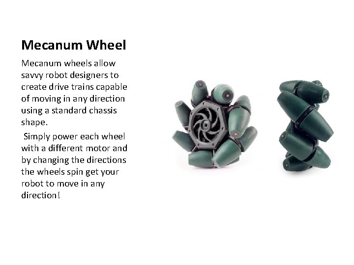 Mecanum Wheel Mecanum wheels allow savvy robot designers to create drive trains capable of