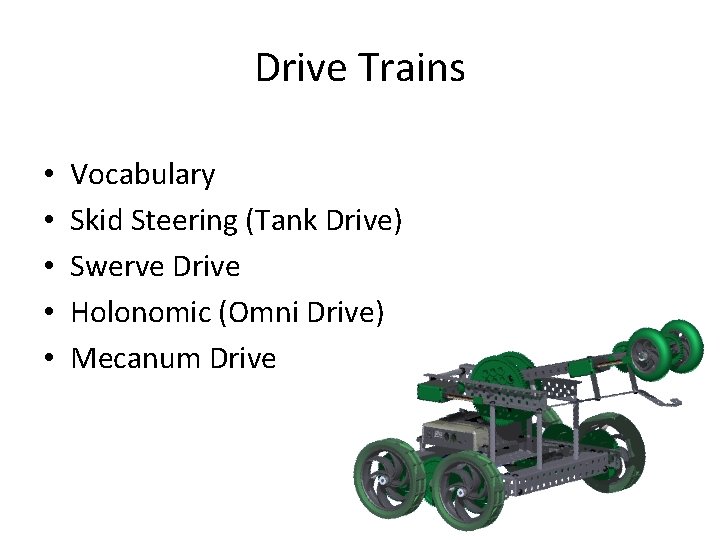 Drive Trains • • • Vocabulary Skid Steering (Tank Drive) Swerve Drive Holonomic (Omni