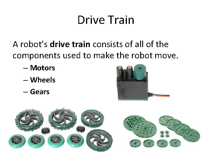 Drive Train A robot’s drive train consists of all of the components used to