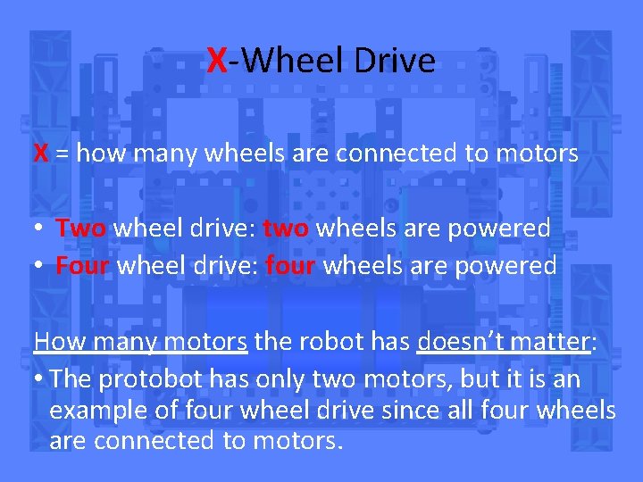 X-Wheel Drive X = how many wheels are connected to motors • Two wheel