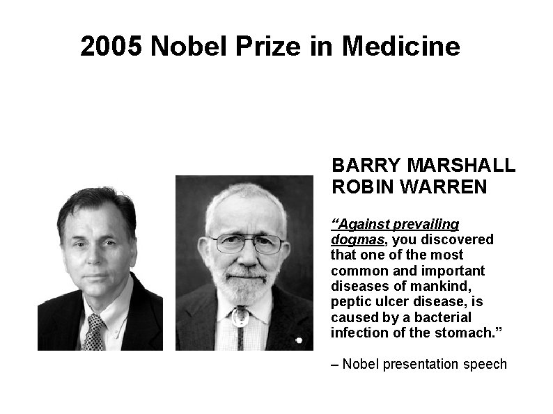 2005 Nobel Prize in Medicine BARRY MARSHALL ROBIN WARREN “Against prevailing dogmas, you discovered