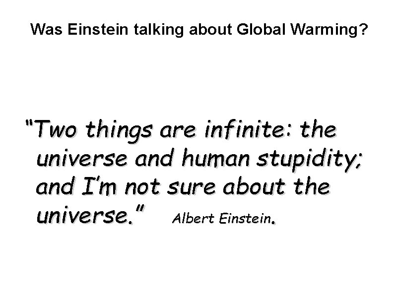 Was Einstein talking about Global Warming? “Two things are infinite: the universe and human