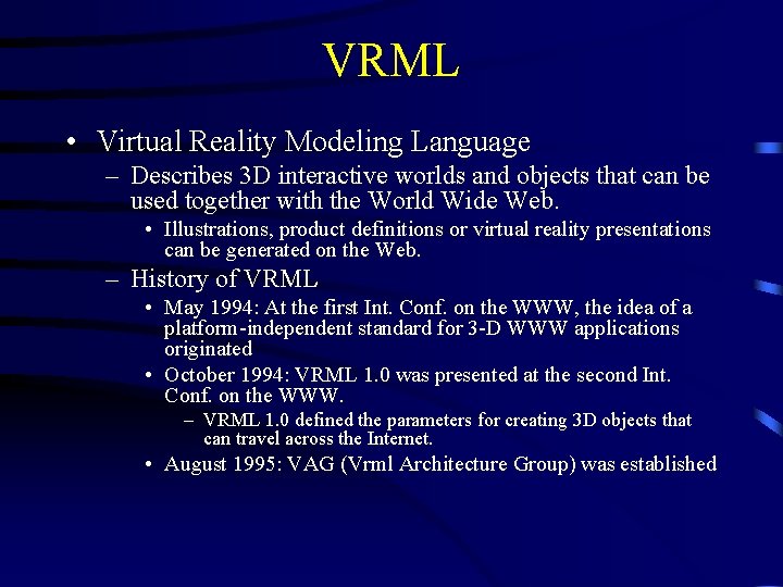 VRML • Virtual Reality Modeling Language – Describes 3 D interactive worlds and objects