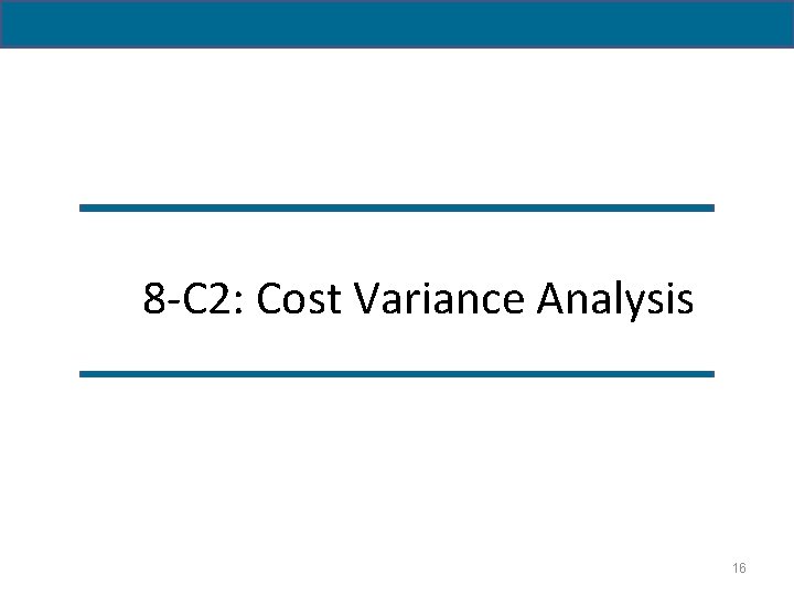 8 -C 2: Cost Variance Analysis 16 