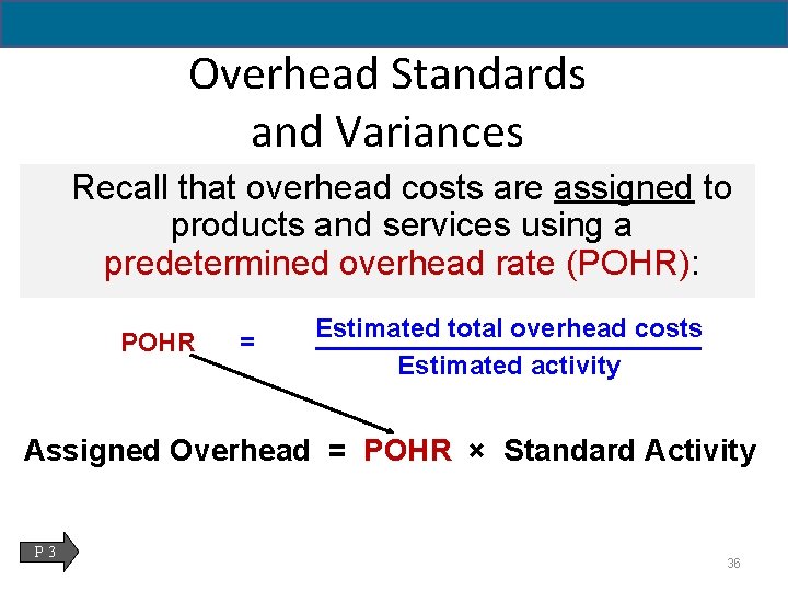 Overhead Standards and Variances Recall that overhead costs are assigned to products and services