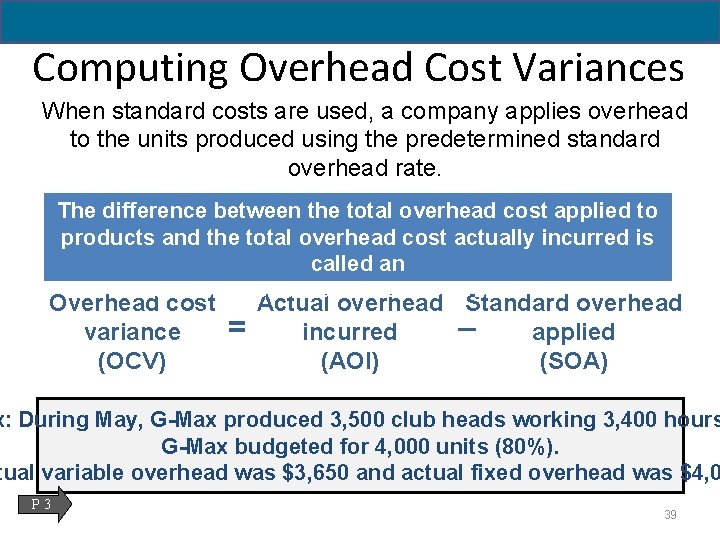 Computing Overhead Cost Variances When standard costs are used, a company applies overhead to