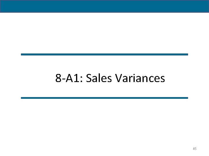 8 -A 1: Sales Variances 45 