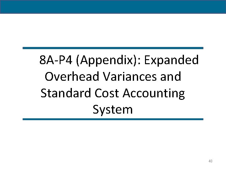 8 A-P 4 (Appendix): Expanded Overhead Variances and Standard Cost Accounting System 48 