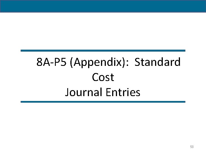 8 A-P 5 (Appendix): Standard Cost Journal Entries 58 
