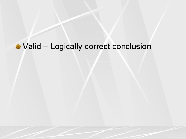 Valid – Logically correct conclusion 