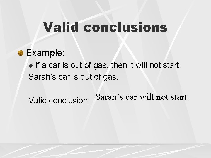 Valid conclusions Example: If a car is out of gas, then it will not