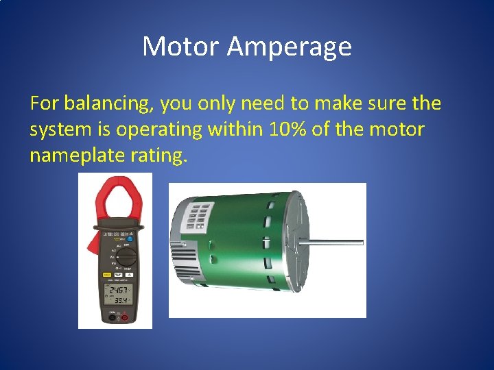 Motor Amperage For balancing, you only need to make sure the system is operating