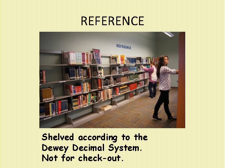 REFERENCE Shelved according to the Dewey Decimal System. Not for check-out. 