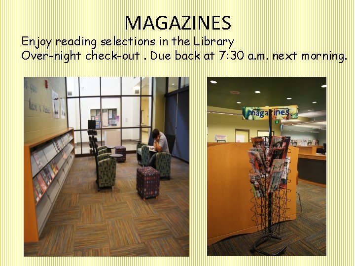 MAGAZINES Enjoy reading selections in the Library Over-night check-out. Due back at 7: 30