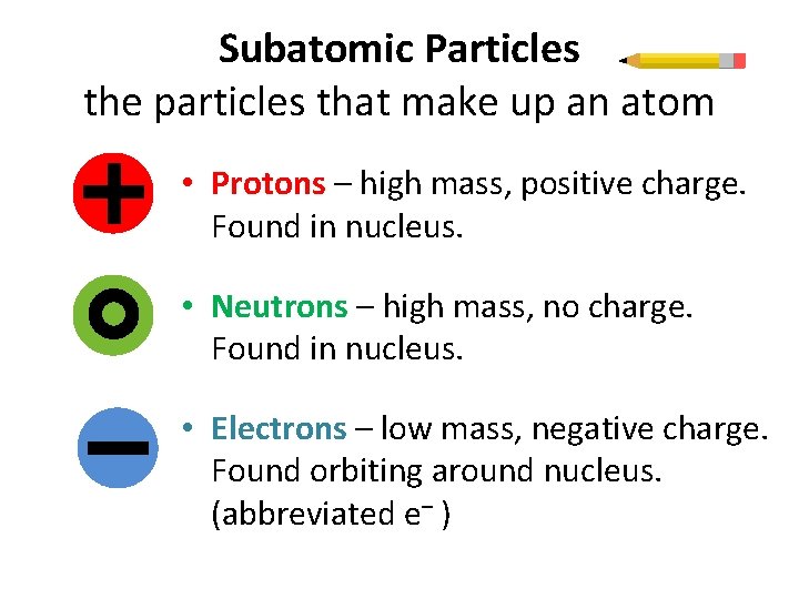 Subatomic Particles the particles that make up an atom • Protons – high mass,