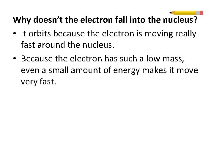 Why doesn’t the electron fall into the nucleus? • It orbits because the electron