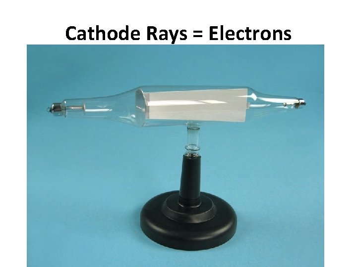 Cathode Rays = Electrons 