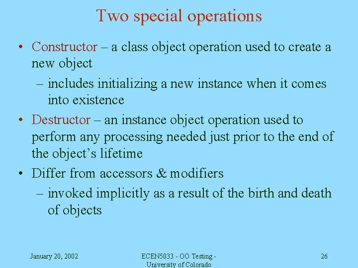Two special operations • Constructor – a class object operation used to create a