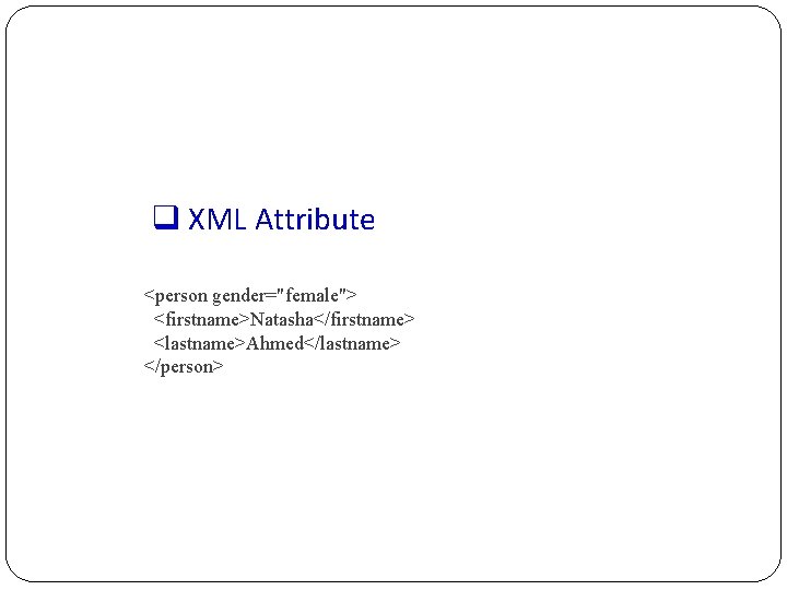 q XML Attribute <person gender="female"> <firstname>Natasha</firstname> <lastname>Ahmed</lastname> </person> 