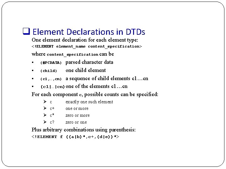 q Element Declarations in DTDs One element declaration for each element type: <!ELEMENT element_name