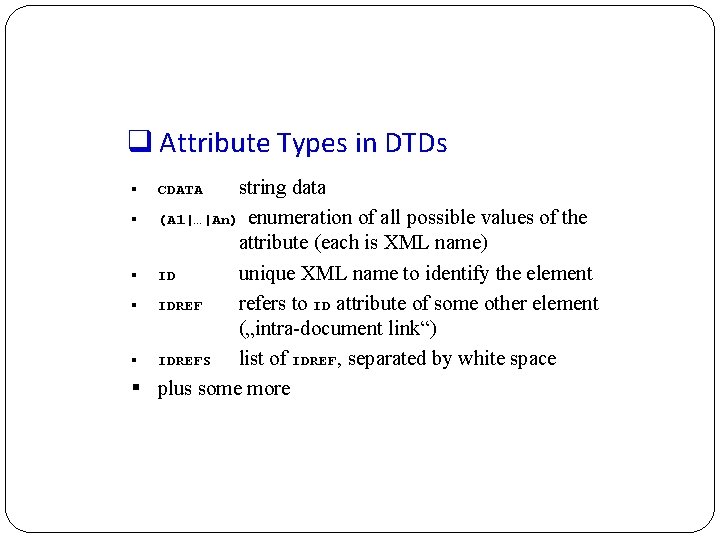 q Attribute Types in DTDs string data § (A 1|…|An) enumeration of all possible