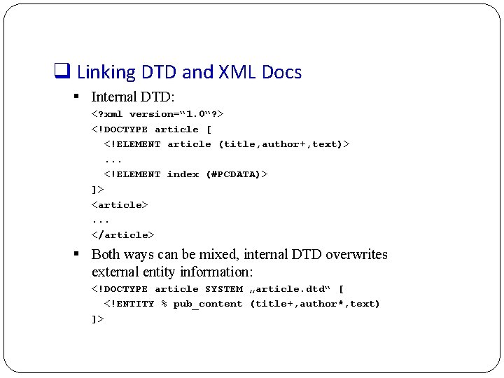 q Linking DTD and XML Docs § Internal DTD: <? xml version=“ 1. 0“?