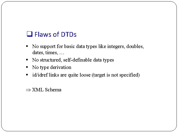 q Flaws of DTDs § No support for basic data types like integers, doubles,