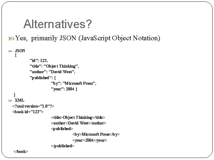 Alternatives? Yes, primarily JSON (Java. Script Object Notation) JSON { "id": 123, "title": "Object